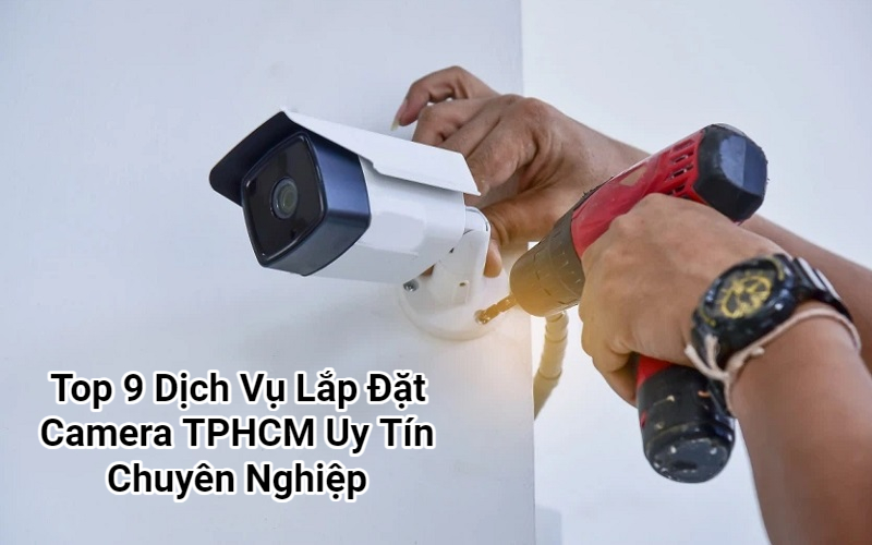 Top Dịch Vụ Lắp Đặt Camera TPHCM