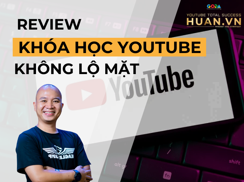 Review chi tiết Khóa học Youtube không lộ mặt của Huân Academy