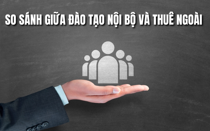 so sánh giữa đào tạo nội bộ và thuê ngoài