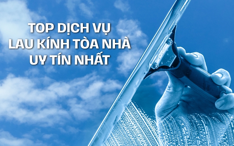 top dịch vụ lau kính tòa nhà