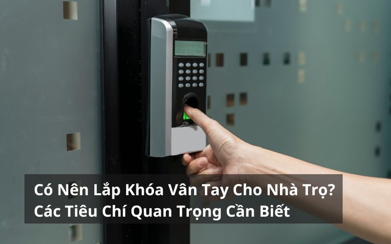có nên lắp khóa vân tay cho nhà trọ